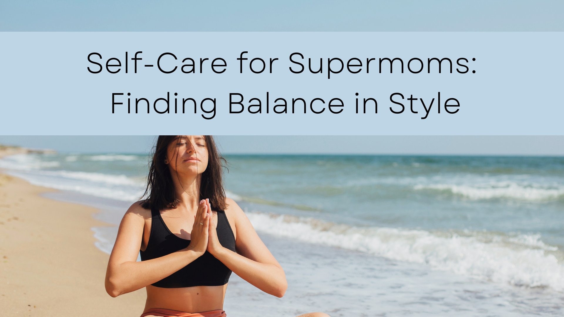 Self-Care for Supermoms: Finding Balance in Style